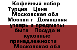 Кофейный набор. Турция › Цена ­ 2 999 - Московская обл., Москва г. Домашняя утварь и предметы быта » Посуда и кухонные принадлежности   . Московская обл.